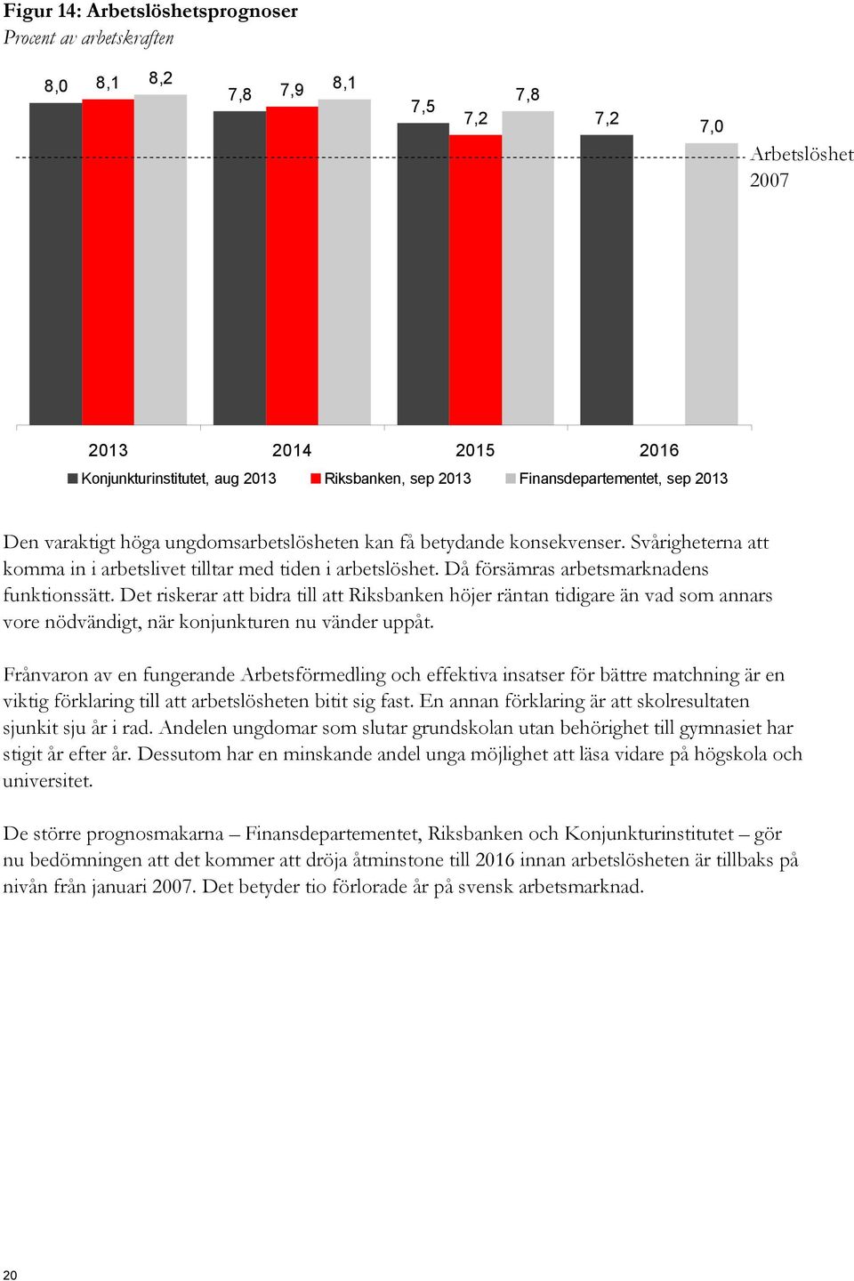 Då försämras arbetsmarknadens funktionssätt. Det riskerar att bidra till att Riksbanken höjer räntan tidigare än vad som annars vore nödvändigt, när konjunkturen nu vänder uppåt.