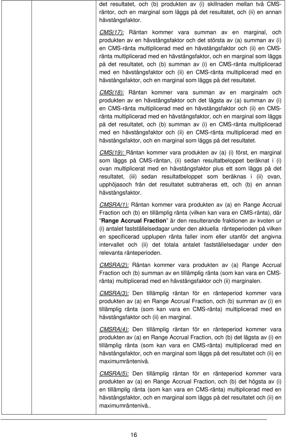 multiplicerad med en hävstångsfaktor, och en marginal som läggs på det resultatet, och (b) summan av (i) en CMS-ränta multiplicerad med en hävstångsfaktor och (ii) en CMS-ränta multiplicerad med en