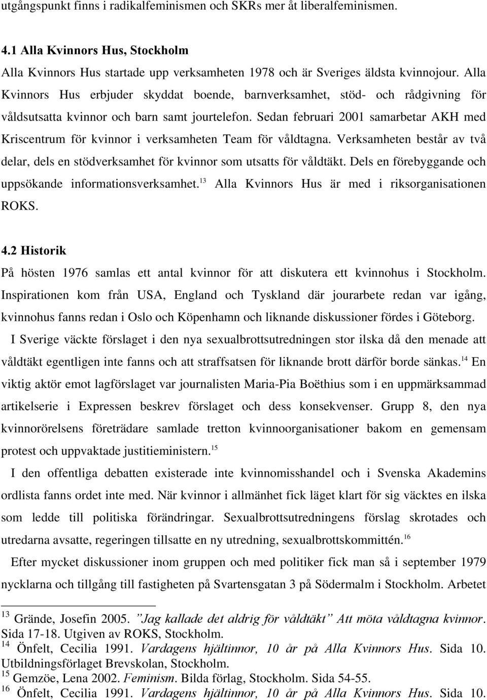 Sedan februari 2001 samarbetar AKH med Kriscentrum för kvinnor i verksamheten Team för våldtagna. Verksamheten består av två delar, dels en stödverksamhet för kvinnor som utsatts för våldtäkt.