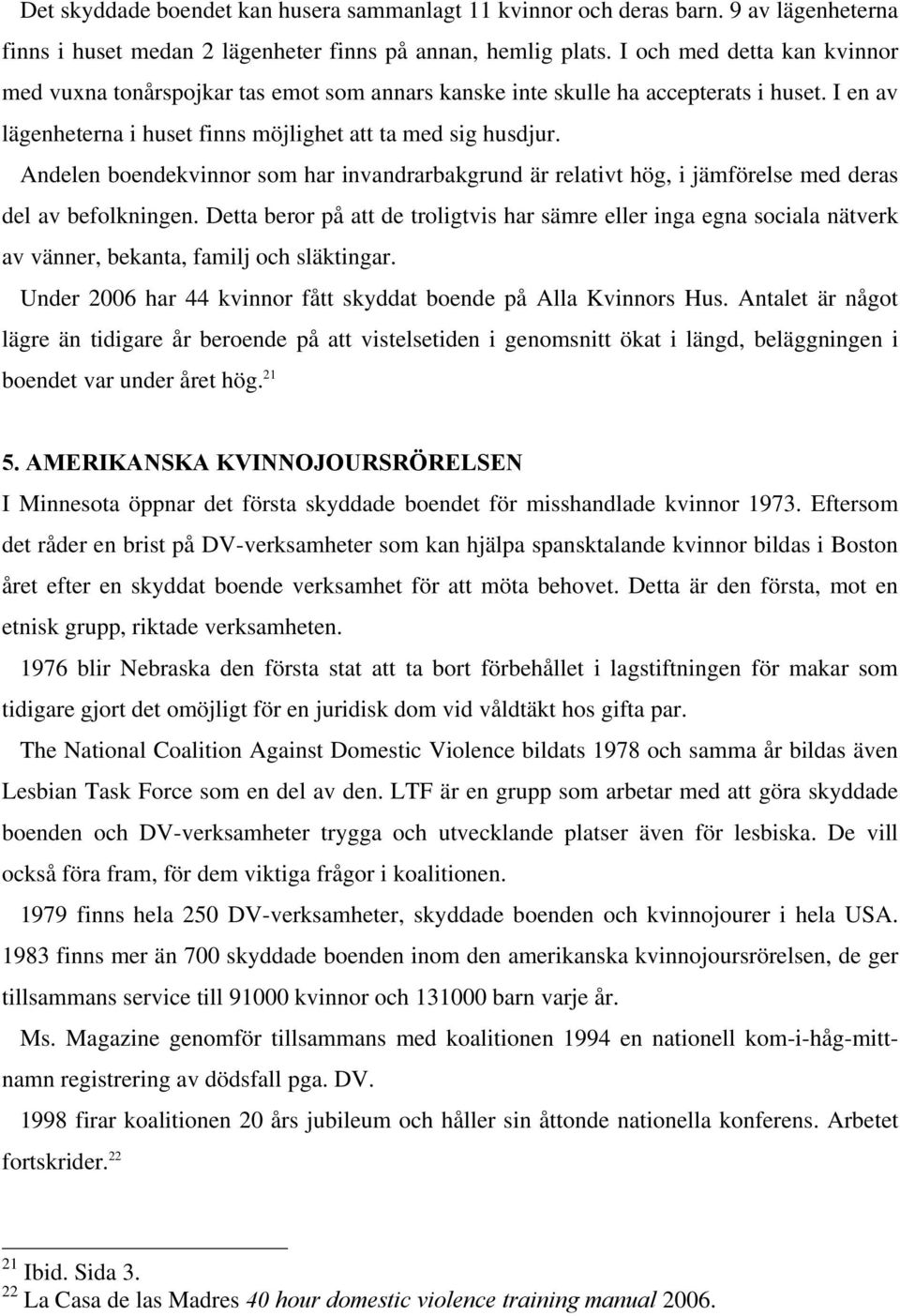 Andelen boendekvinnor som har invandrarbakgrund är relativt hög, i jämförelse med deras del av befolkningen.