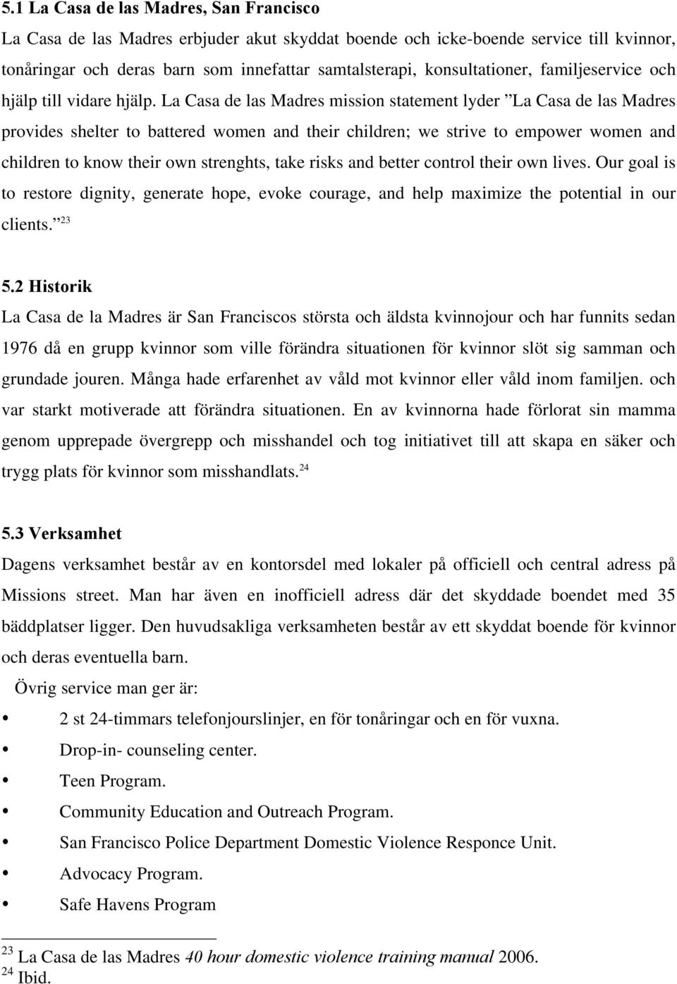 La Casa de las Madres mission statement lyder La Casa de las Madres provides shelter to battered women and their children; we strive to empower women and children to know their own strenghts, take