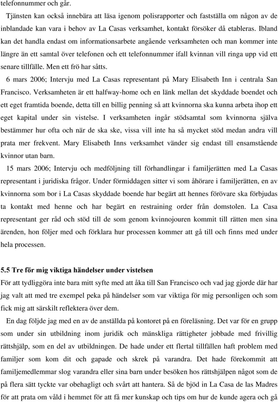 tillfälle. Men ett frö har såtts. 6 mars 2006; Intervju med La Casas representant på Mary Elisabeth Inn i centrala San Francisco.