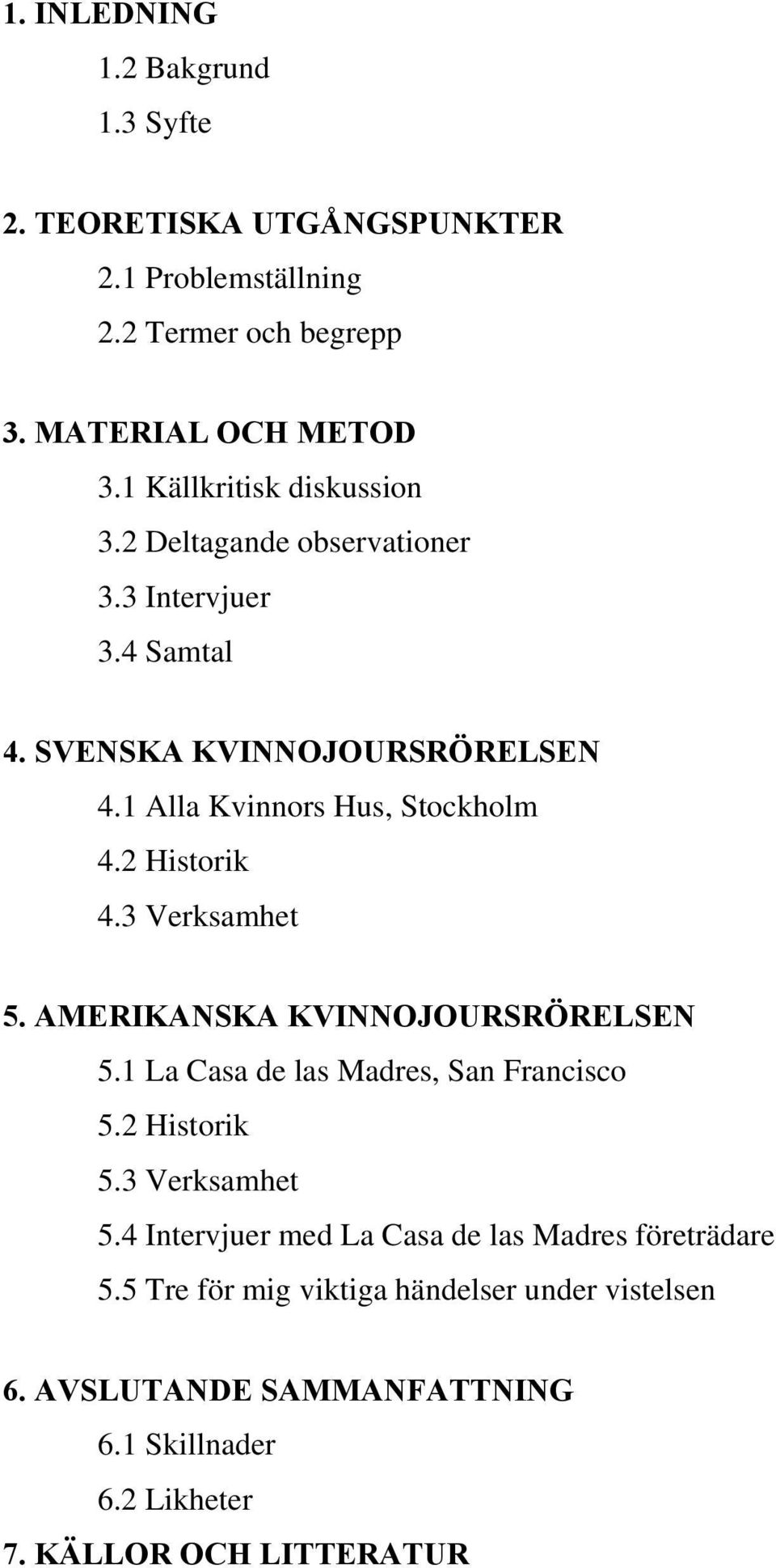 2 Historik 4.3 Verksamhet 5. AMERIKANSKA KVINNOJOURSRÖRELSEN 5.1 La Casa de las Madres, San Francisco 5.2 Historik 5.3 Verksamhet 5.4 Intervjuer med La Casa de las Madres företrädare 5.