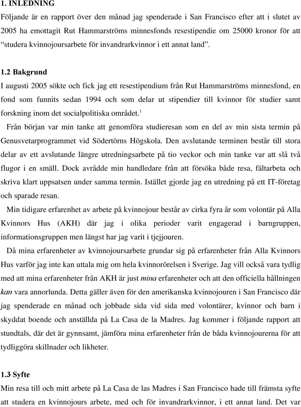 2 Bakgrund I augusti 2005 sökte och fick jag ett resestipendium från Rut Hammarströms minnesfond, en fond som funnits sedan 1994 och som delar ut stipendier till kvinnor för studier samt forskning