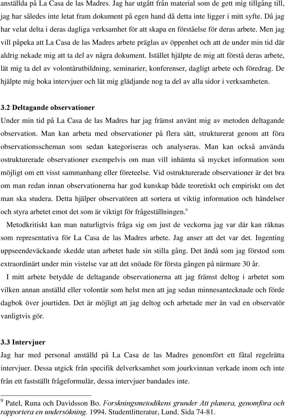 Men jag vill påpeka att La Casa de las Madres arbete präglas av öppenhet och att de under min tid där aldrig nekade mig att ta del av några dokument.