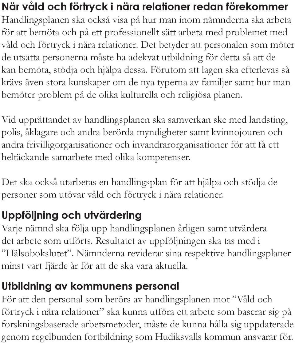 Förutom att lagen ska efterlevas så krävs även stora kunskaper om de nya typerna av familjer samt hur man bemöter problem på de olika kulturella och religiösa planen.