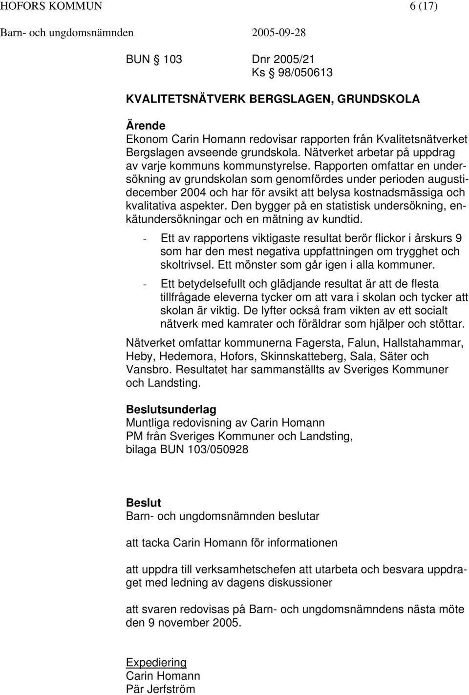 Rapporten omfattar en undersökning av grundskolan som genomfördes under perioden augustidecember 2004 och har för avsikt att belysa kostnadsmässiga och kvalitativa aspekter.