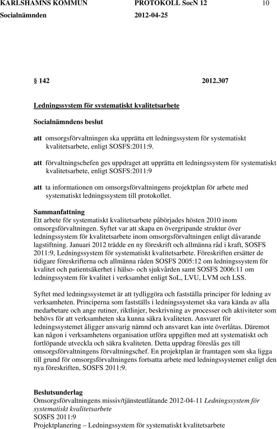 att förvaltningschefen ges uppdraget att upprätta ett ledningssystem för systematiskt kvalitetsarbete, enligt SOSFS:2011:9 att ta informationen om omsorgsförvaltningens projektplan för arbete med