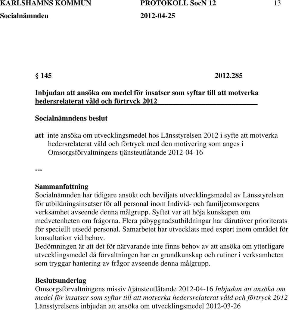 hedersrelaterat våld och förtryck med den motivering som anges i Omsorgsförvaltningens tjänsteutlåtande 2012-04-16 Socialnämnden har tidigare ansökt och beviljats utvecklingsmedel av Länsstyrelsen