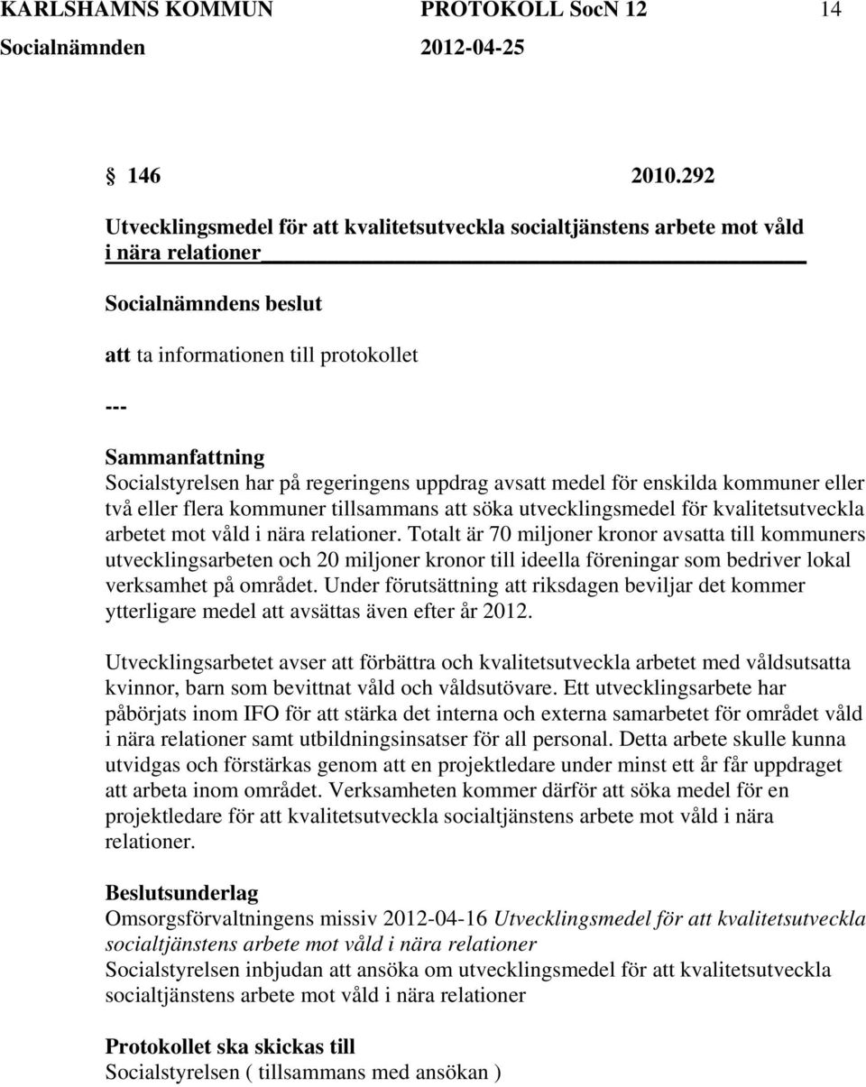 enskilda kommuner eller två eller flera kommuner tillsammans att söka utvecklingsmedel för kvalitetsutveckla arbetet mot våld i nära relationer.