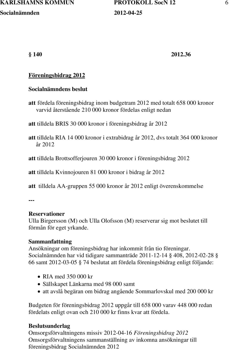 föreningsbidrag år 2012 att tilldela RIA 14 000 kronor i extrabidrag år 2012, dvs totalt 364 000 kronor år 2012 att tilldela Brottsofferjouren 30 000 kronor i föreningsbidrag 2012 att tilldela