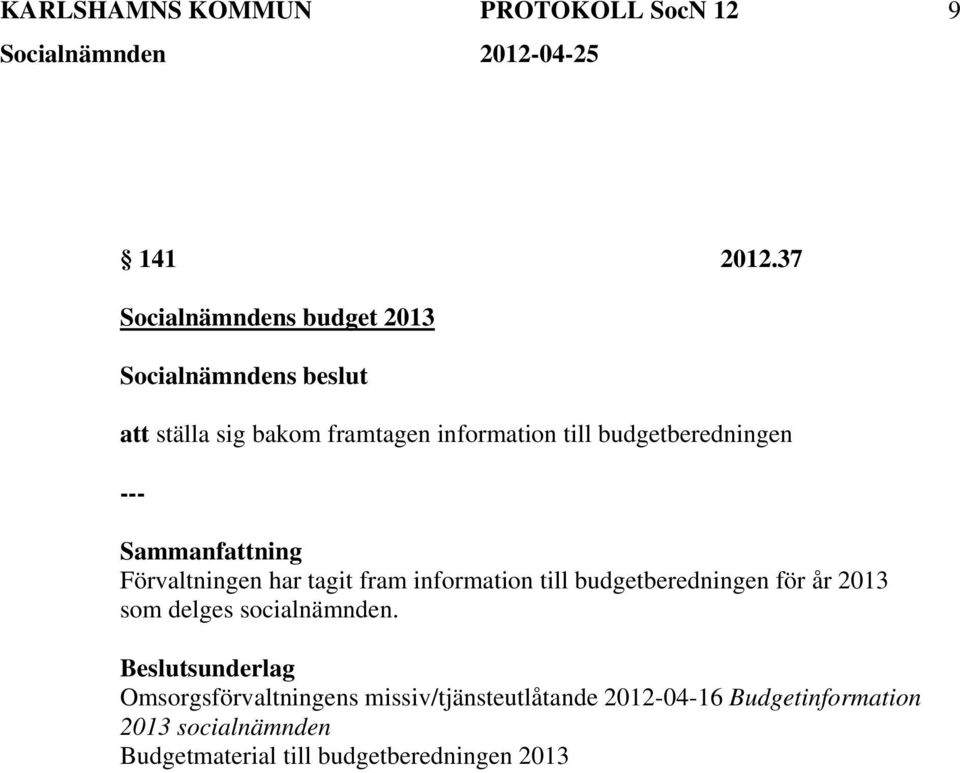 Förvaltningen har tagit fram information till budgetberedningen för år 2013 som delges