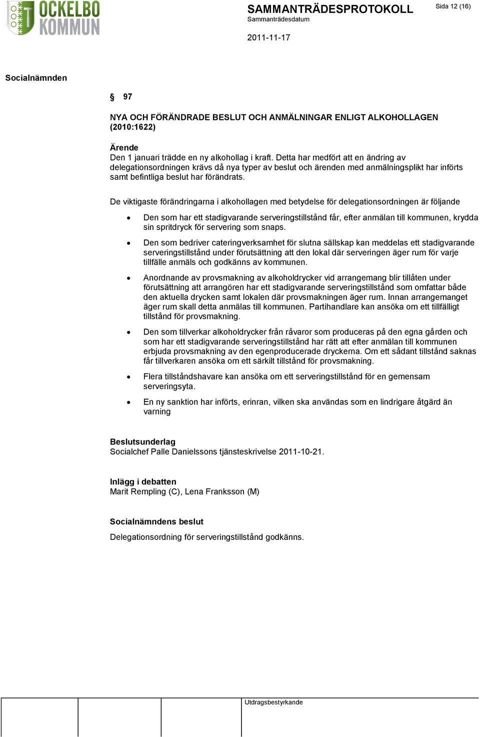 De viktigaste förändringarna i alkohollagen med betydelse för delegationsordningen är följande Den som har ett stadigvarande serveringstillstånd får, efter anmälan till kommunen, krydda sin