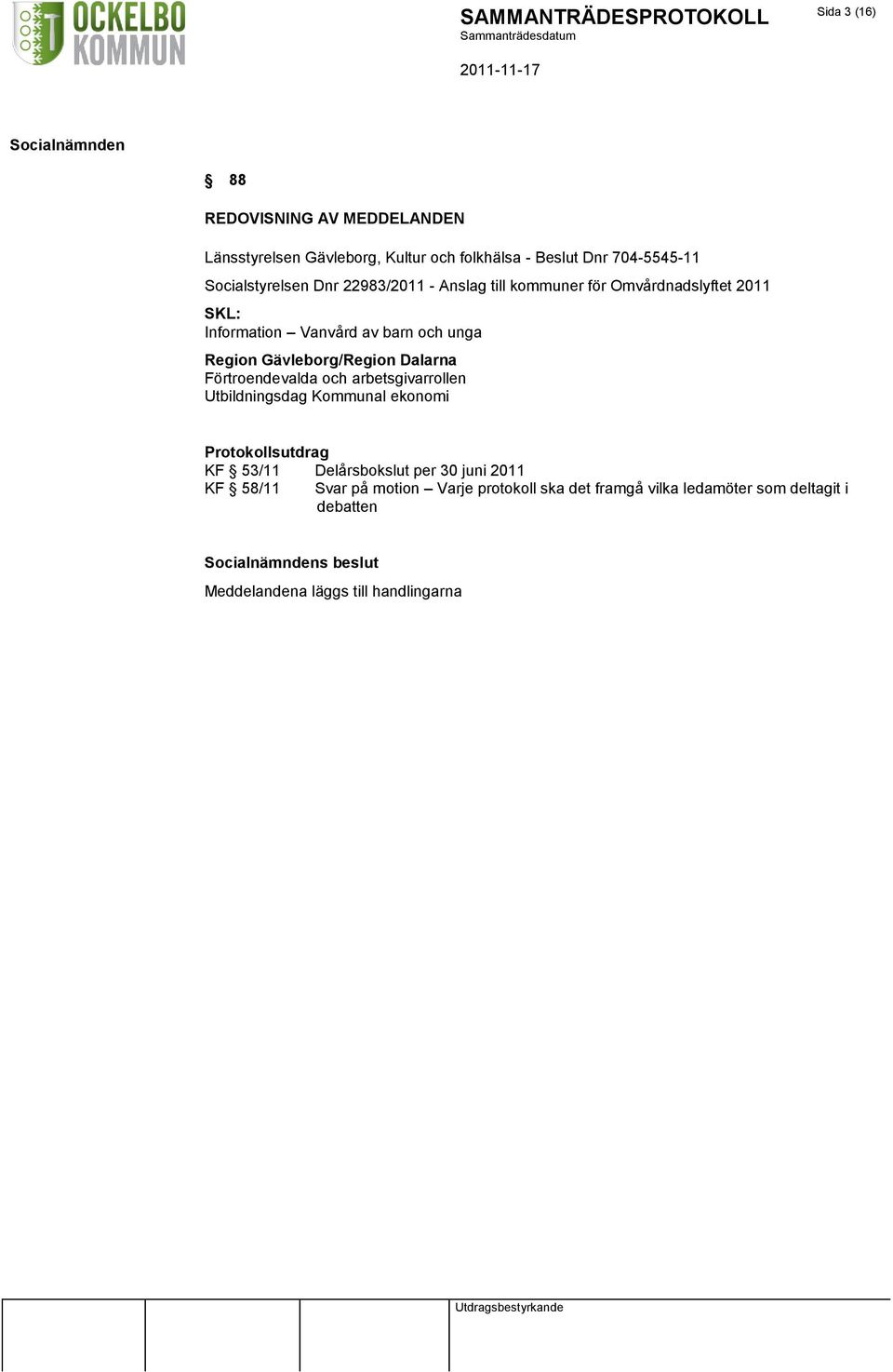 Förtroendevalda och arbetsgivarrollen Utbildningsdag Kommunal ekonomi Protokollsutdrag KF 53/11 Delårsbokslut per 30 juni 2011 KF