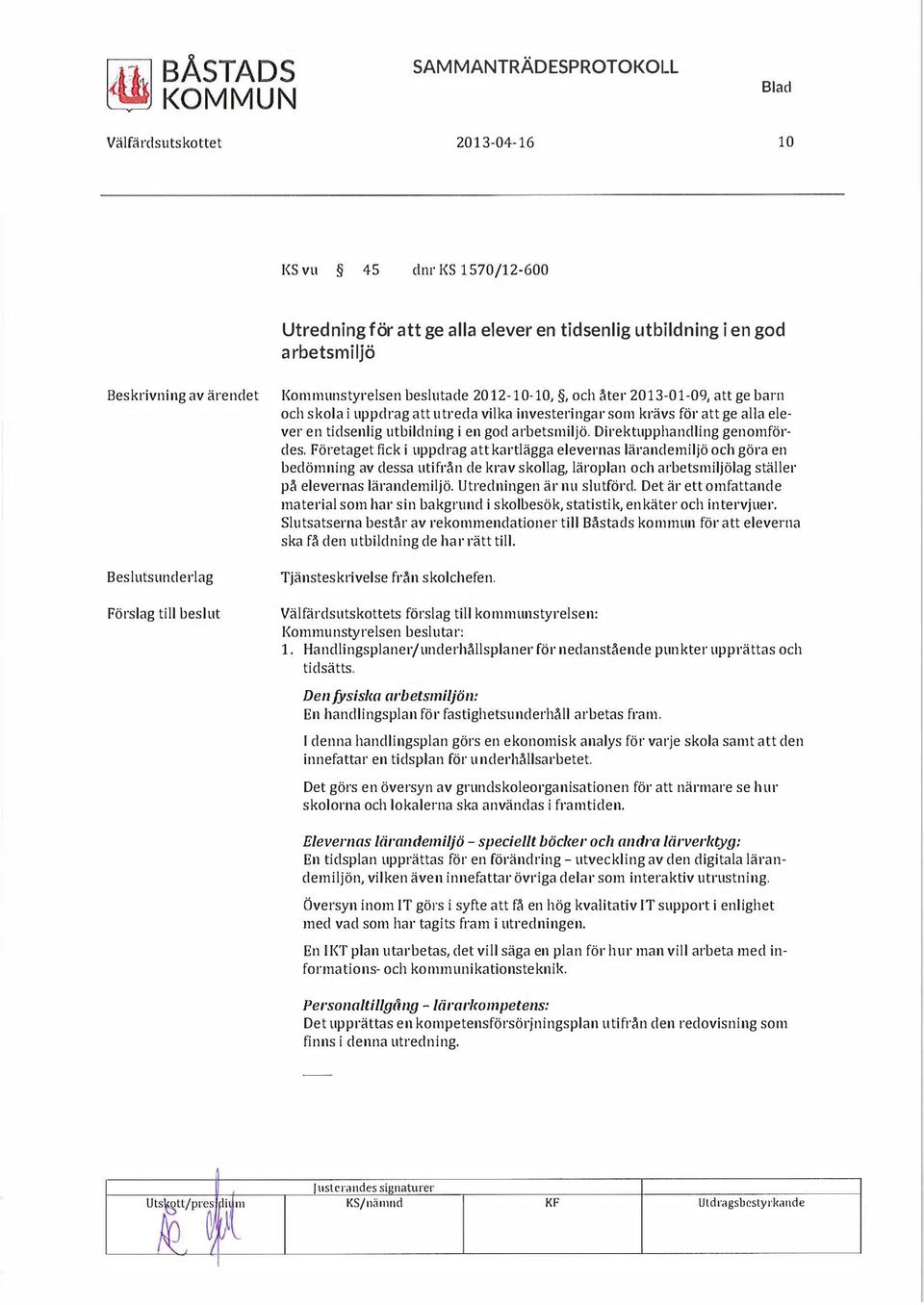 Företaget fick i uppdrag att kartägga eevernas ärandemijö och göra en bedömning av dessa utifrån de krav skoag, äropan och arbetsmijöag stäer på eevernas ärandemijö. Utredningen är nu sutförd.