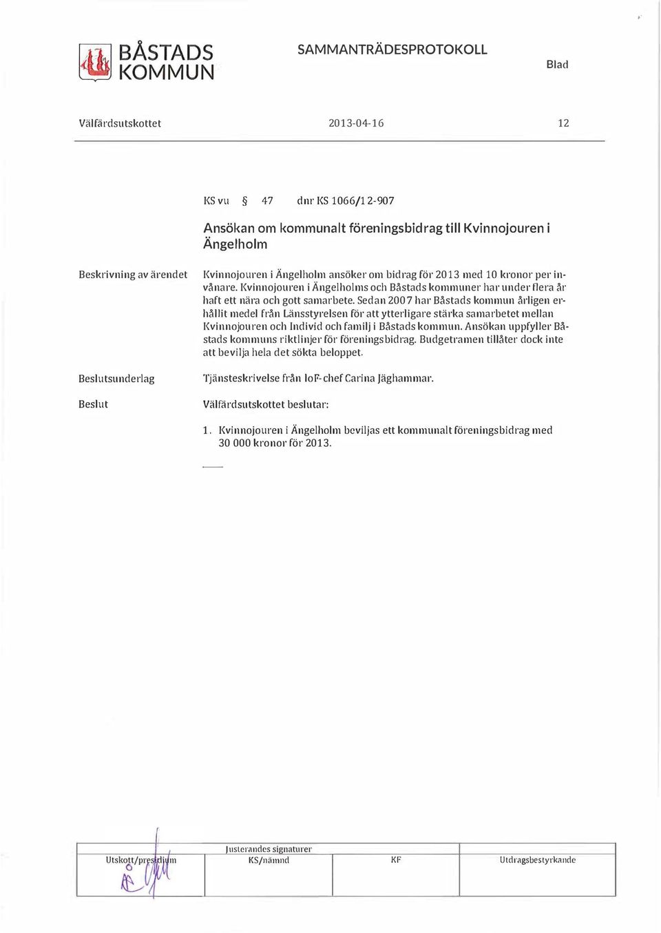 Sedan 2007 har Båstads kommun årigen erhåit mede från Länsstyresen för att ytterigare stärka samarbetet mean Kvinnojouren och Individ och famij i Båstads kommun.