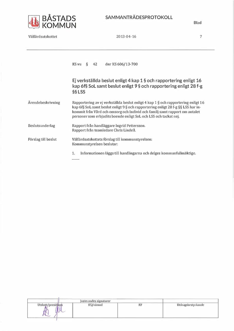 inkommit från Vård och omsorg och Individ och famij samt rapport om antaet personer som erbjudits boende enigt SoL och LSS och tackat nej. Rapport från handäggare Ingrid Pettersson.