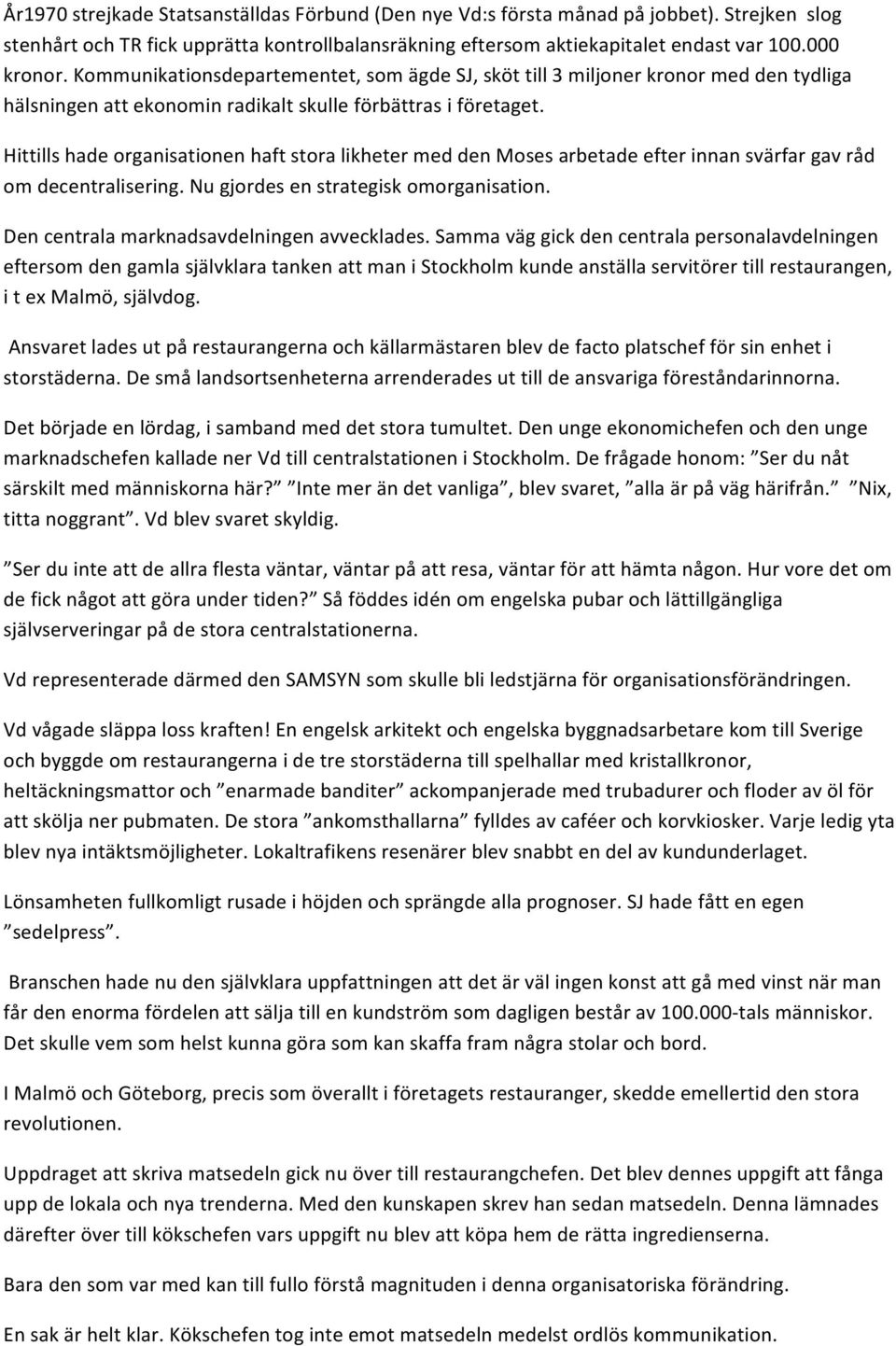 Hittills hade organisationen haft stora likheter med den Moses arbetade efter innan svärfar gav råd om decentralisering. Nu gjordes en strategisk omorganisation.