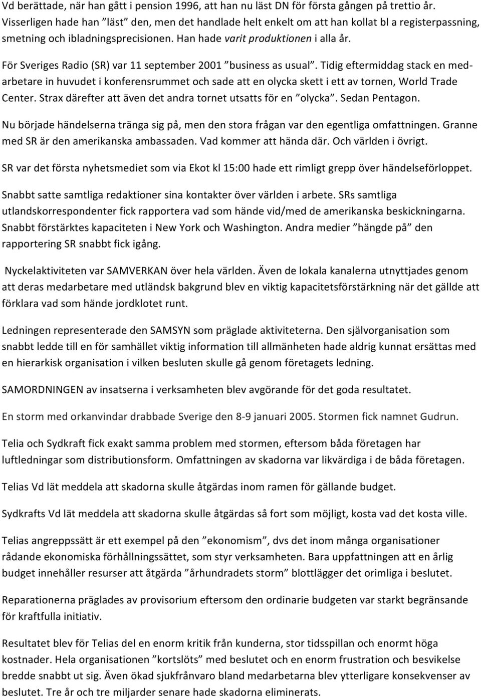 För Sveriges Radio (SR) var 11 september 2001 business as usual. Tidig eftermiddag stack en med- arbetare in huvudet i konferensrummet och sade att en olycka skett i ett av tornen, World Trade Center.