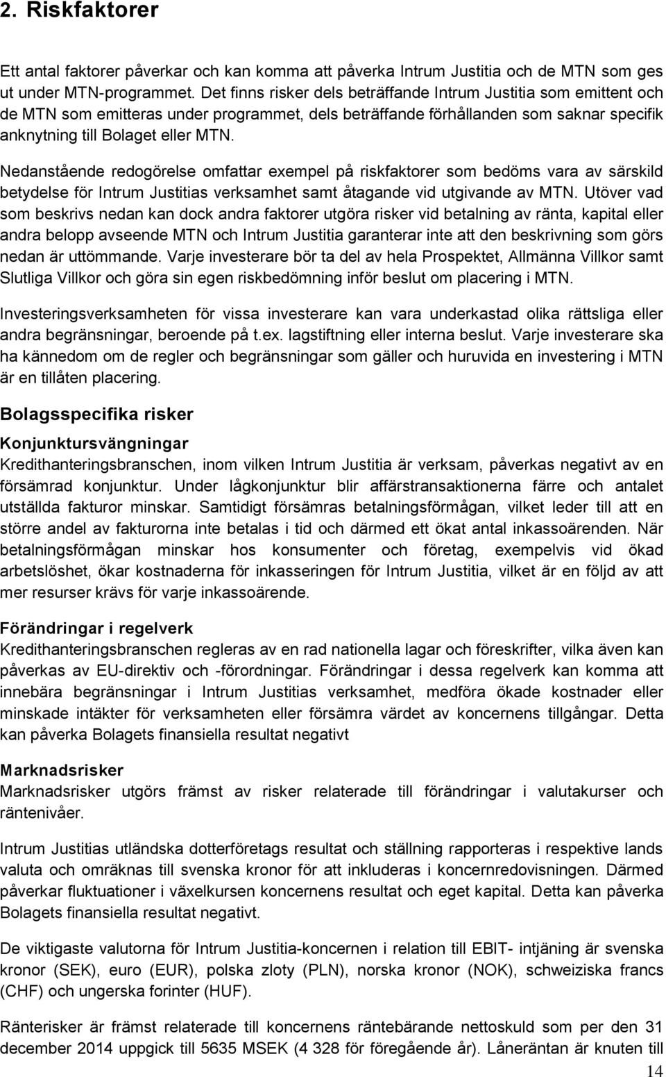 Nedanstående redogörelse omfattar exempel på riskfaktorer som bedöms vara av särskild betydelse för Intrum Justitias verksamhet samt åtagande vid utgivande av MTN.