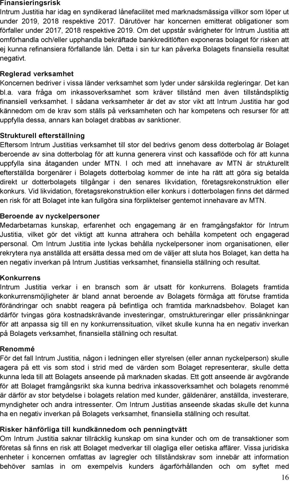 Om det uppstår svårigheter för Intrum Justitia att omförhandla och/eller upphandla bekräftade bankkreditlöften exponeras bolaget för risken att ej kunna refinansiera förfallande lån.