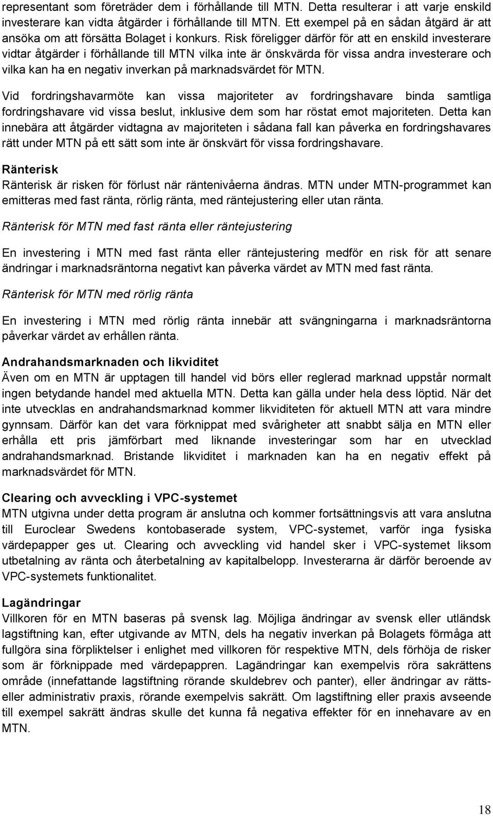 Risk föreligger därför för att en enskild investerare vidtar åtgärder i förhållande till MTN vilka inte är önskvärda för vissa andra investerare och vilka kan ha en negativ inverkan på marknadsvärdet