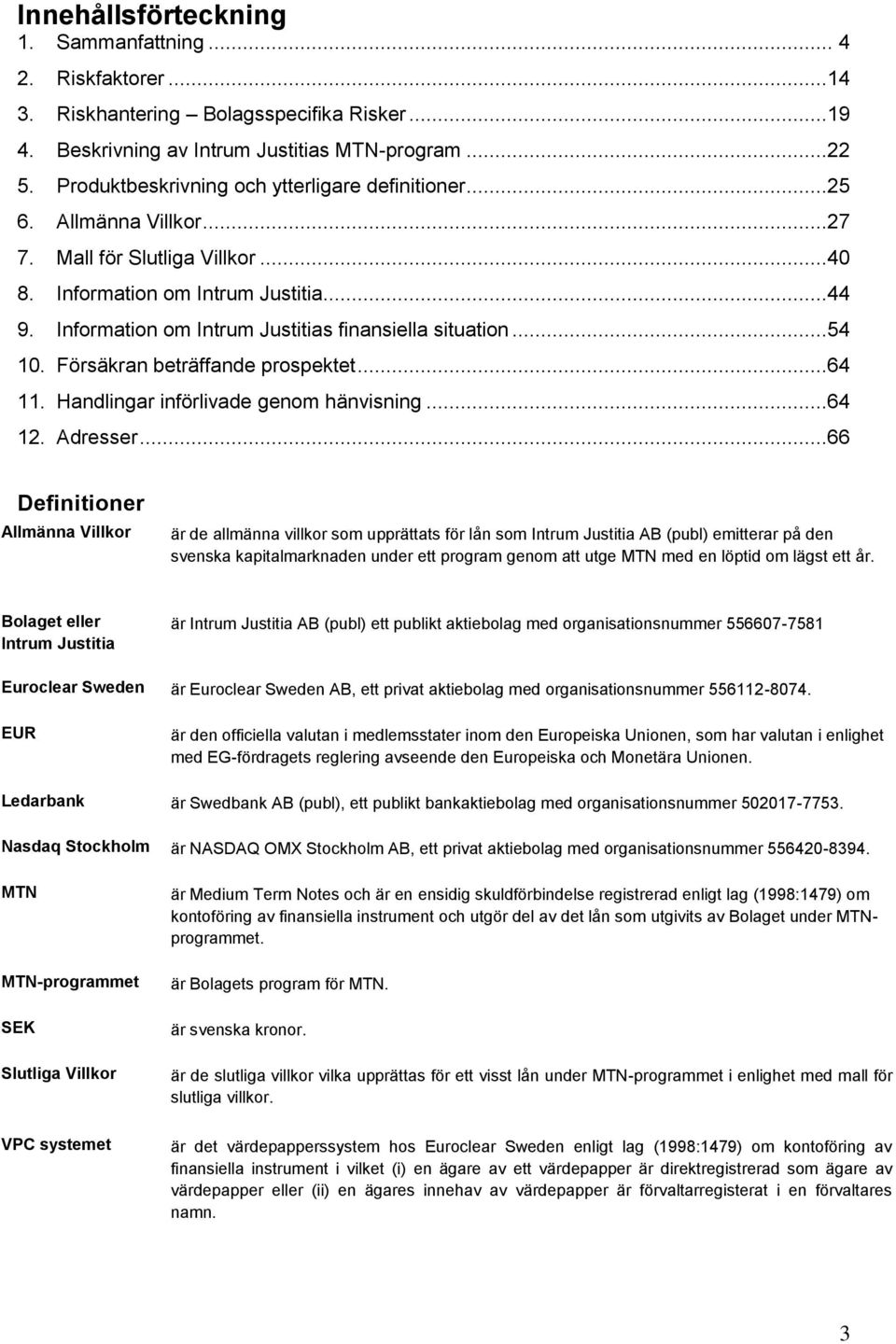 Information om Intrum Justitias finansiella situation...54 10. Försäkran beträffande prospektet...64 11. Handlingar införlivade genom hänvisning...64 12. Adresser.