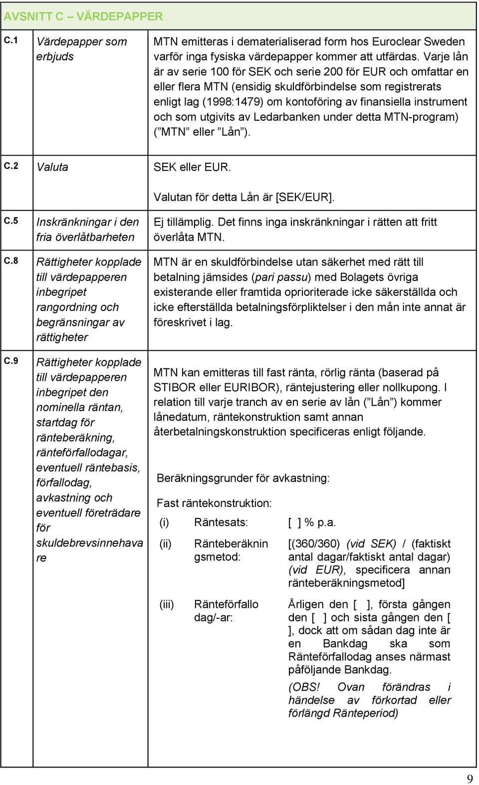som utgivits av Ledarbanken under detta MTN-program) ( MTN eller Lån ). C.2 Valuta SEK eller EUR. Valutan för detta Lån är [SEK/EUR]. C.5 Inskränkningar i den fria överlåtbarheten C.