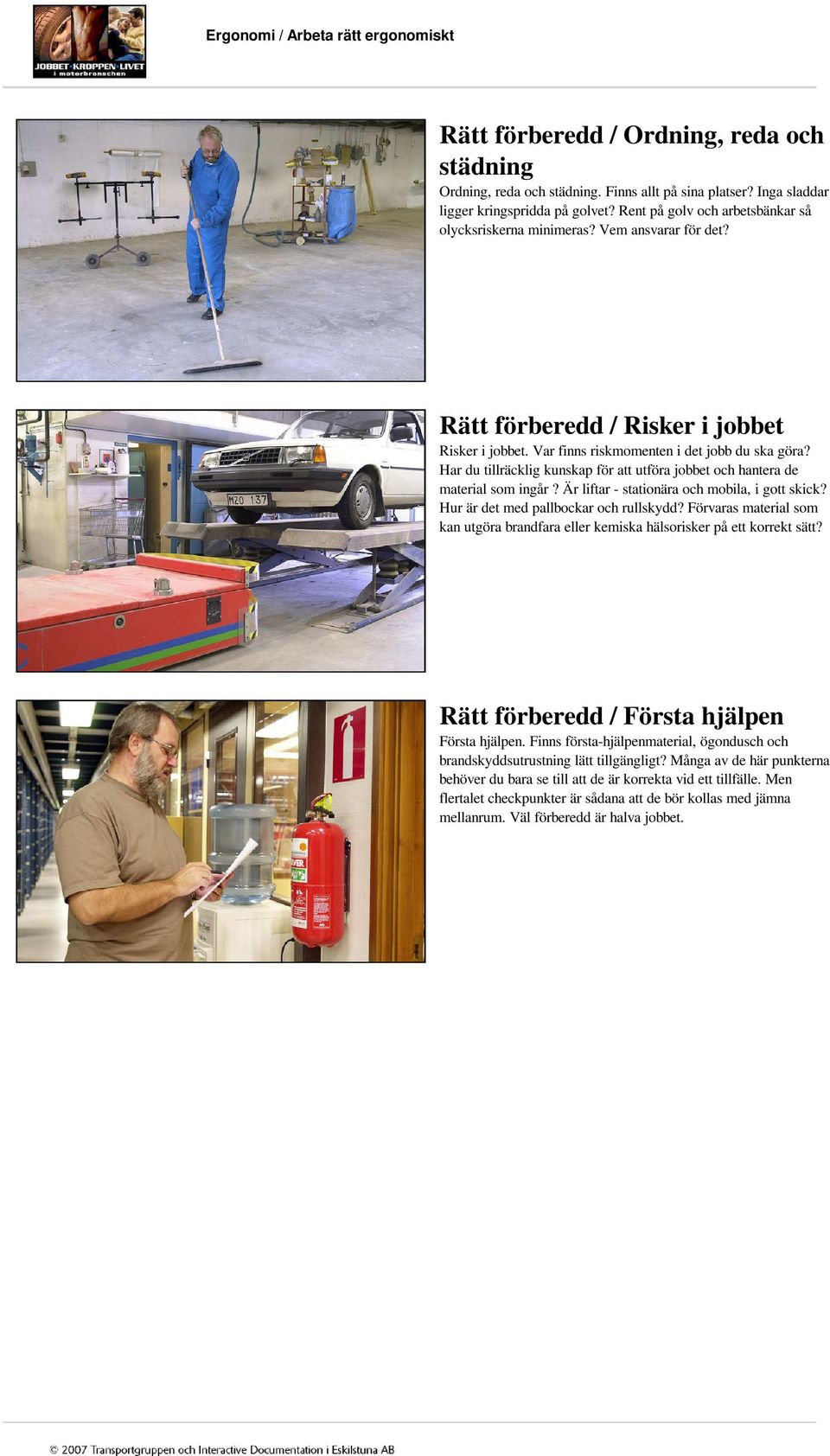 Har du tillräcklig kunskap för att utföra jobbet och hantera de material som ingår? Är liftar - stationära och mobila, i gott skick? Hur är det med pallbockar och rullskydd?