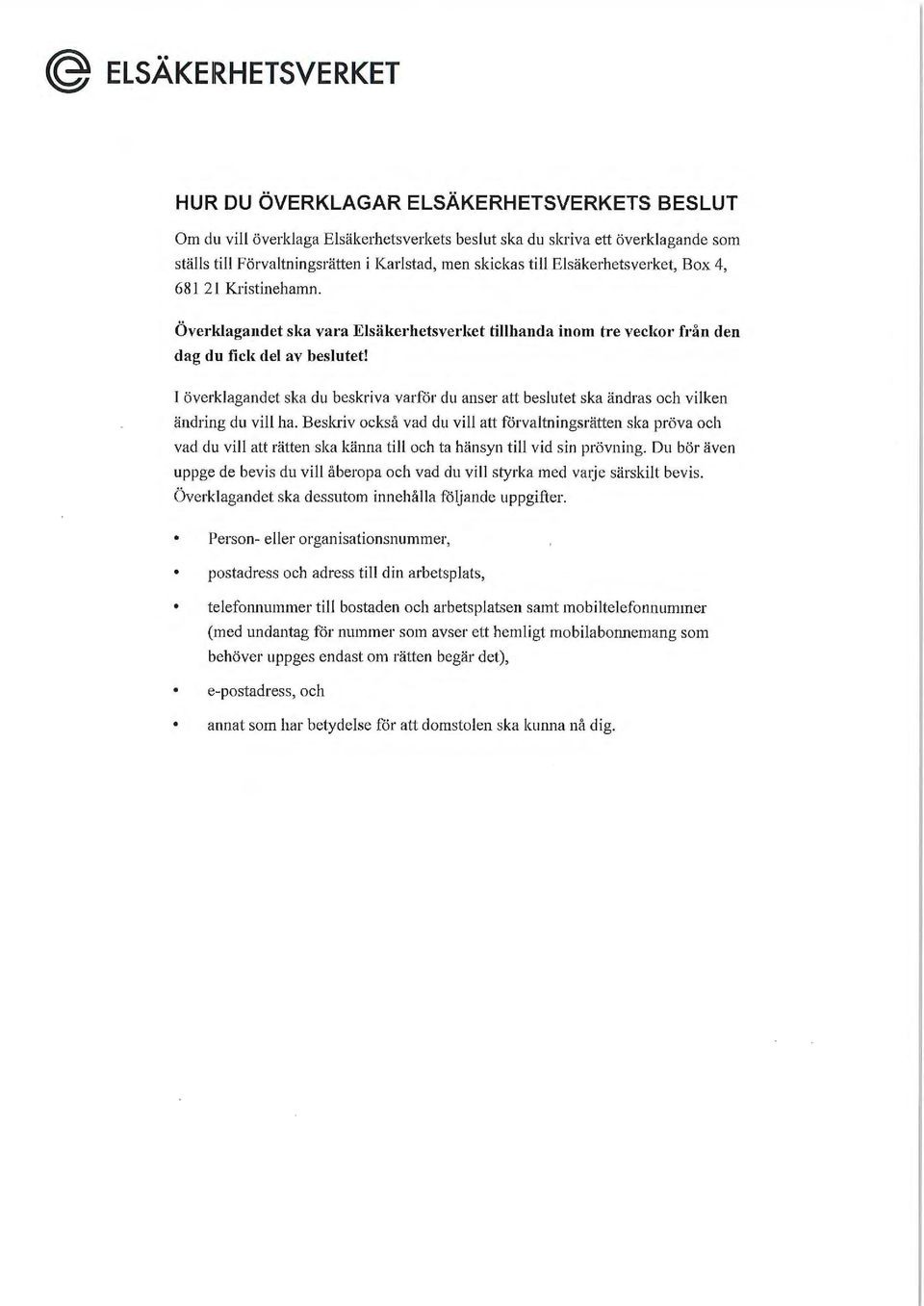 I överklagandet ska du beskriva varfår du anser att beslutet ska ändras och vilken ändring du vill ha.