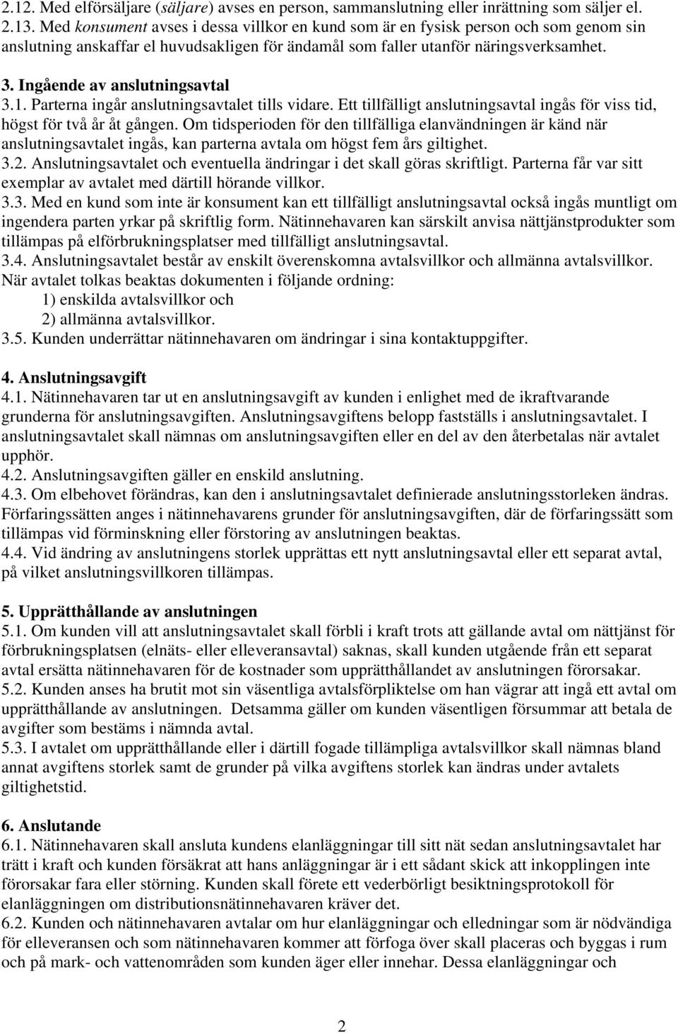 Ingående av anslutningsavtal 3.1. Parterna ingår anslutningsavtalet tills vidare. Ett tillfälligt anslutningsavtal ingås för viss tid, högst för två år åt gången.