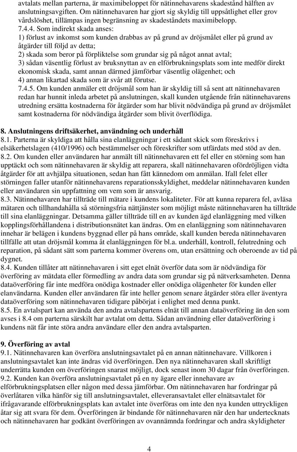 4. Som indirekt skada anses: 1) förlust av inkomst som kunden drabbas av på grund av dröjsmålet eller på grund av åtgärder till följd av detta; 2) skada som beror på förpliktelse som grundar sig på