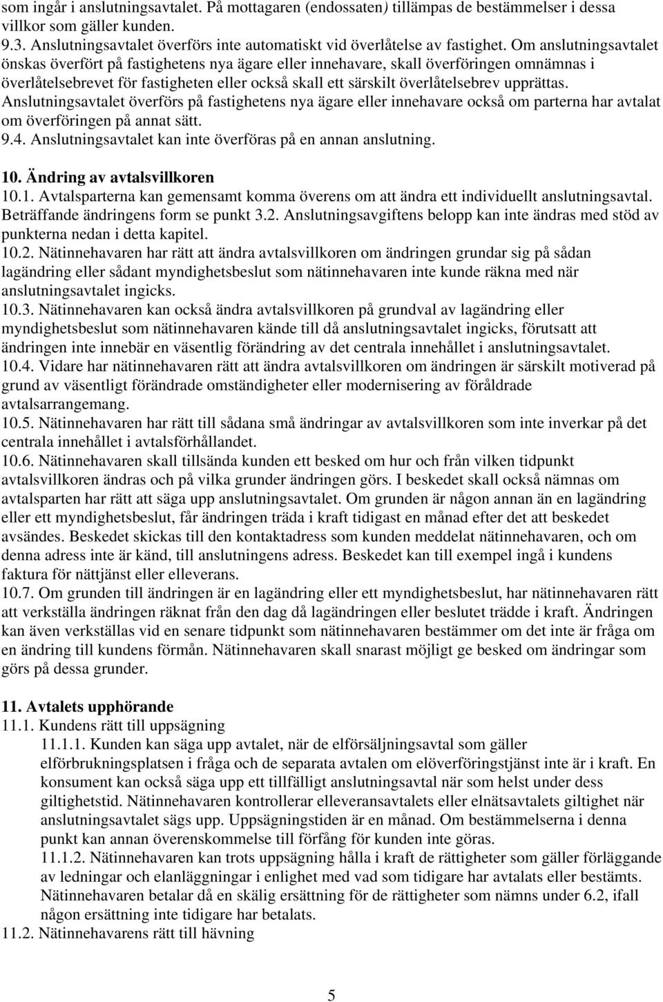 upprättas. Anslutningsavtalet överförs på fastighetens nya ägare eller innehavare också om parterna har avtalat om överföringen på annat sätt. 9.4.