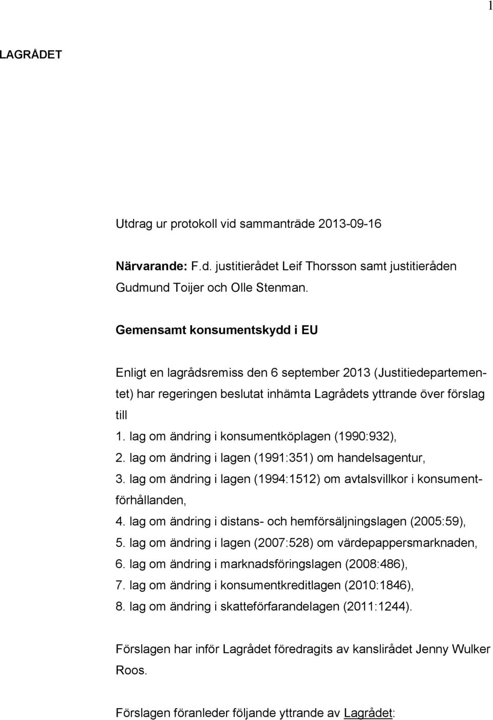 lag om ändring i konsumentköplagen (1990:932), 2. lag om ändring i lagen (1991:351) om handelsagentur, 3. lag om ändring i lagen (1994:1512) om avtalsvillkor i konsumentförhållanden, 4.