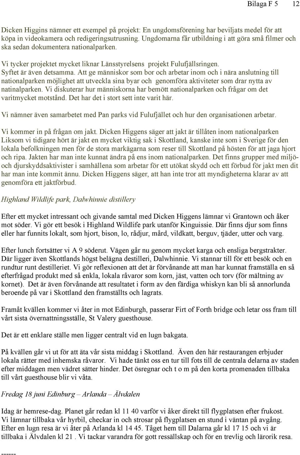 Att ge människor som bor och arbetar inom och i nära anslutning till nationalparken möjlighet att utveckla sina byar och genomföra aktiviteter som drar nytta av natinalparken.