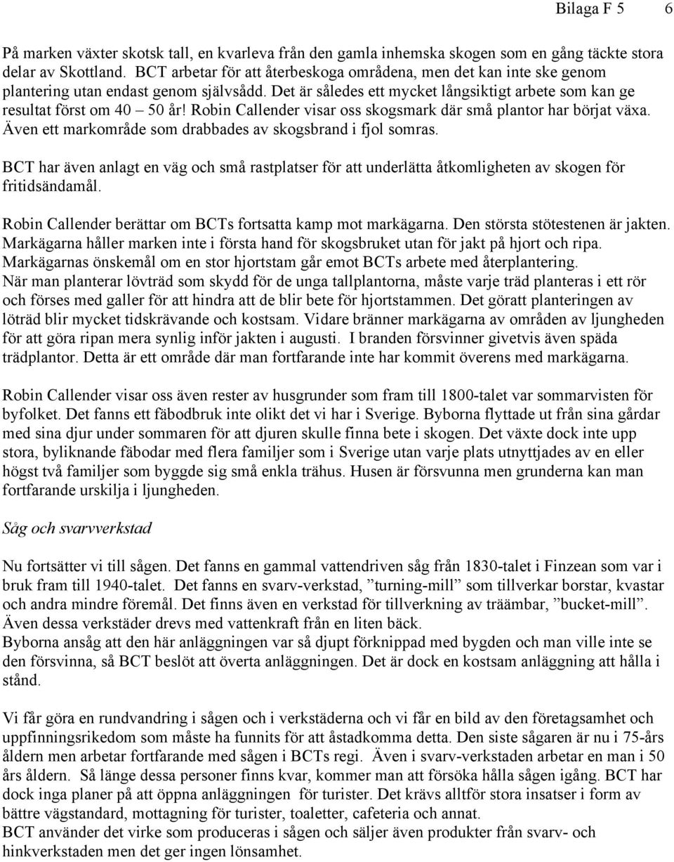 Robin Callender visar oss skogsmark där små plantor har börjat växa. Även ett markområde som drabbades av skogsbrand i fjol somras.