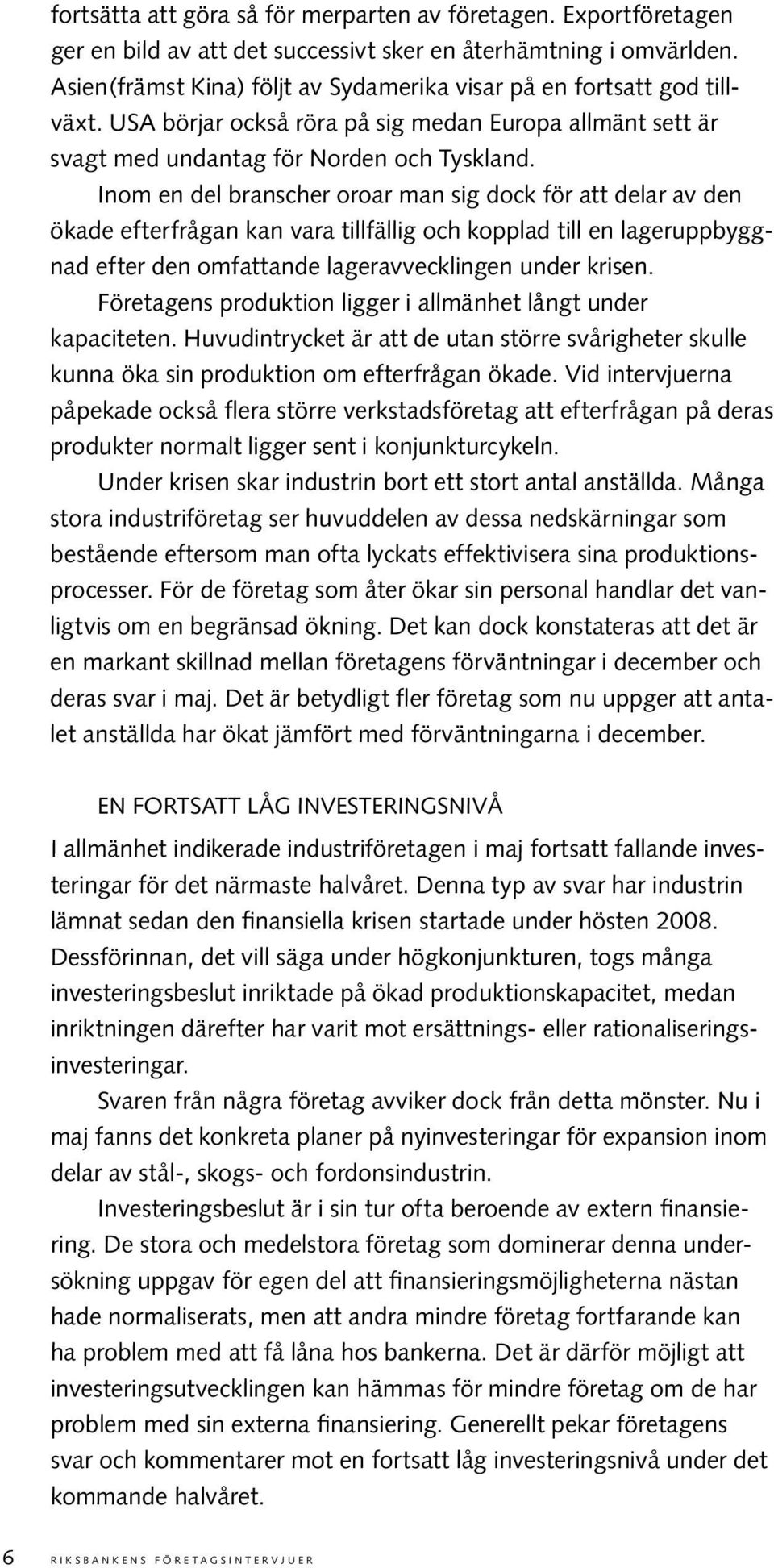 Inom en del branscher oroar man sig dock för att delar av den ökade efterfrågan kan vara tillfällig och kopplad till en lageruppbyggnad efter den omfattande lageravvecklingen under krisen.