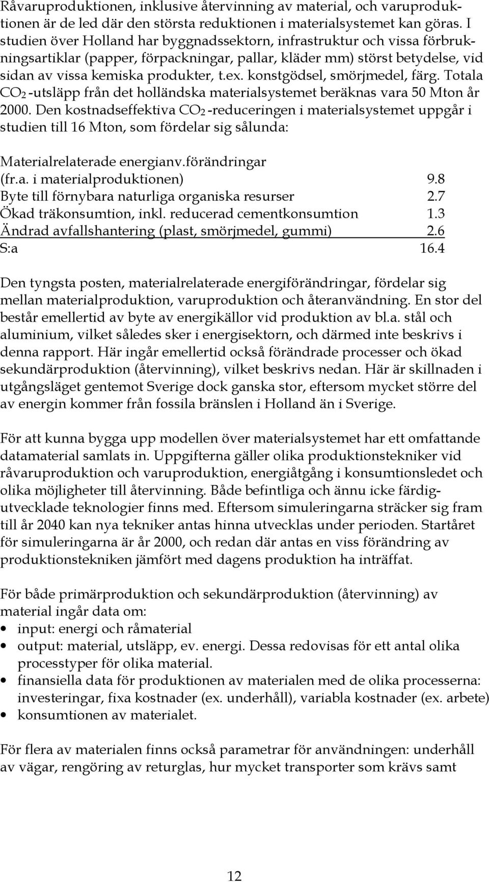 konstgödsel, smörjmedel, färg. Totala CO2 -utsläpp från det holländska materialsystemet beräknas vara 50 Mton år 2000.