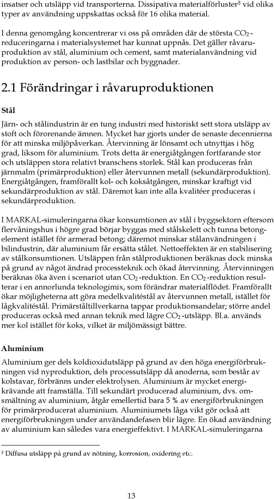 Det gäller råvaruproduktion av stål, aluminium och cement, samt materialanvändning vid produktion av person- och lastbilar och byggnader. 2.