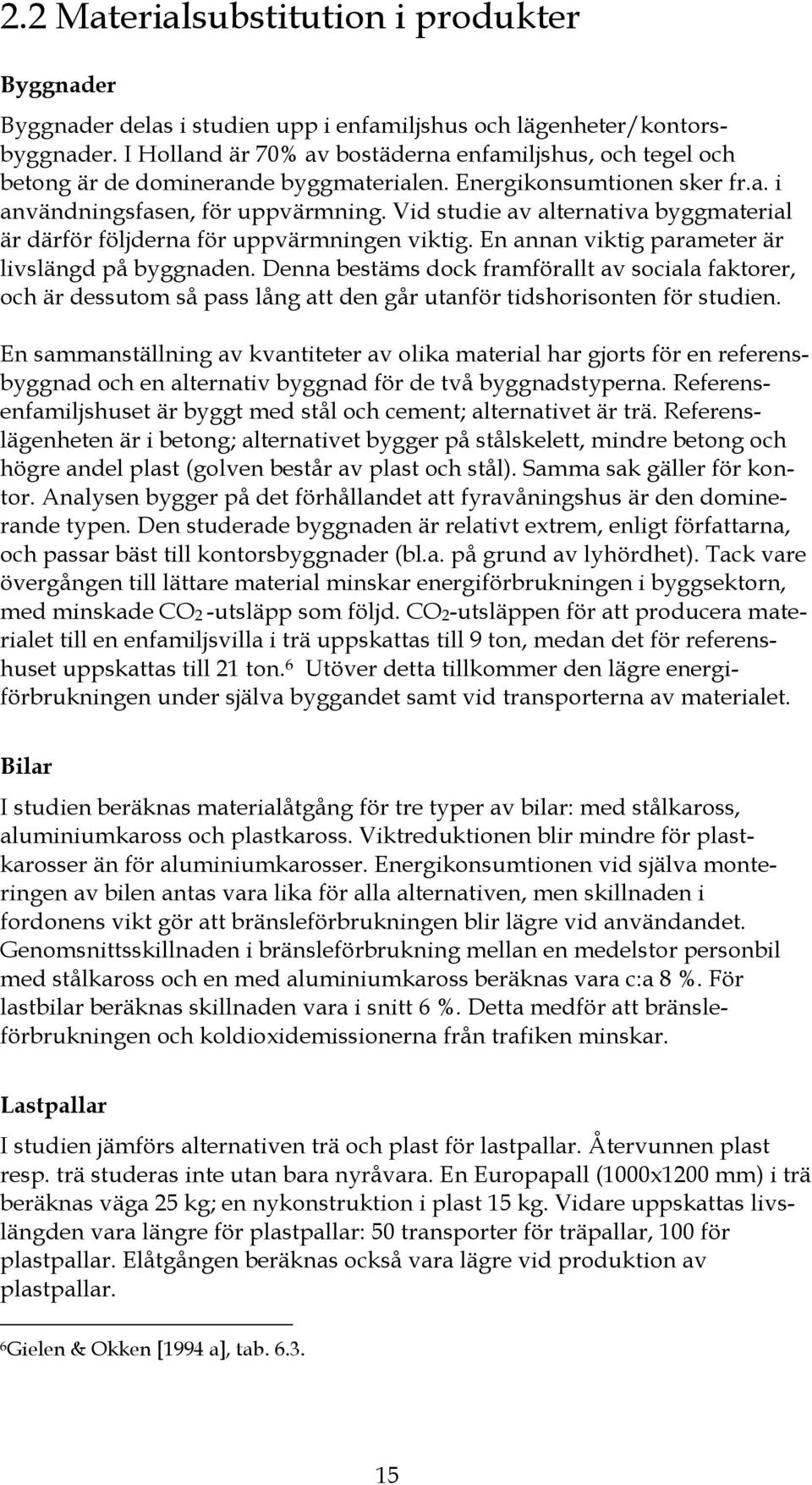 Vid studie av alternativa byggmaterial är därför följderna för uppvärmningen viktig. En annan viktig parameter är livslängd på byggnaden.