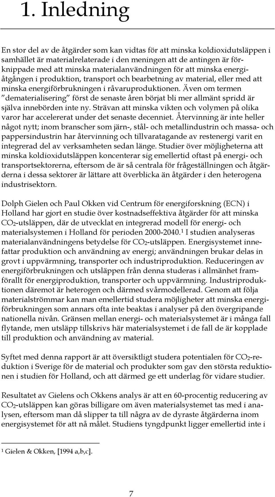 Även om termen dematerialisering först de senaste åren börjat bli mer allmänt spridd är själva innebörden inte ny.