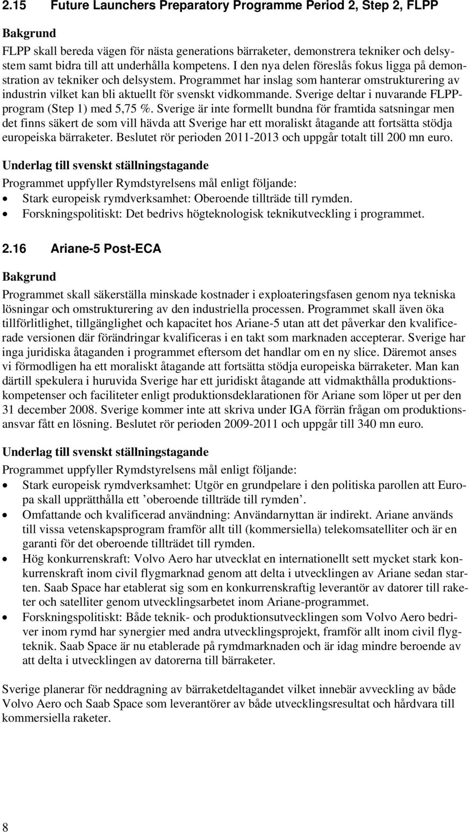 Programmet har inslag som hanterar omstrukturering av industrin vilket kan bli aktuellt för svenskt vidkommande. Sverige deltar i nuvarande FLPPprogram (Step 1) med 5,75 %.