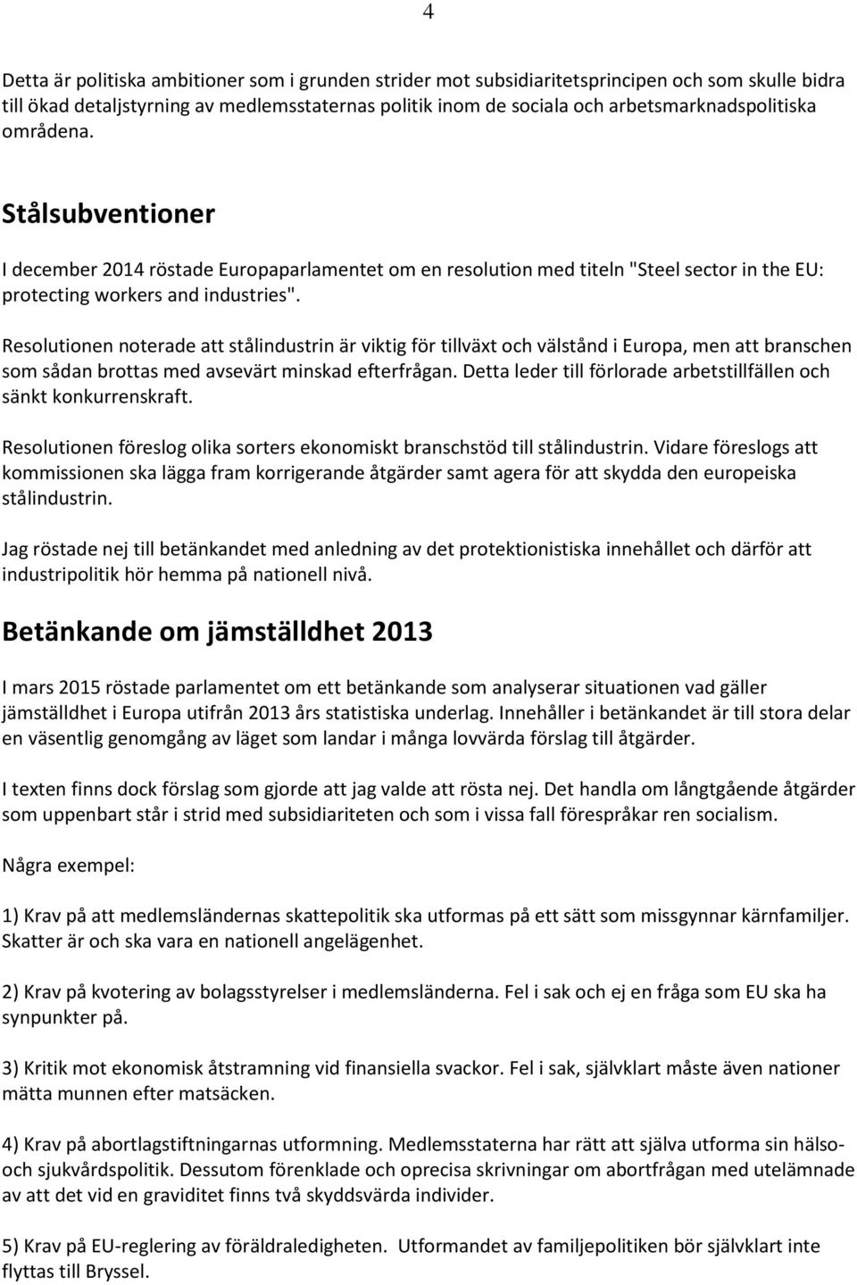 Resolutionen noterade att stålindustrin är viktig för tillväxt och välstånd i Europa, men att branschen som sådan brottas med avsevärt minskad efterfrågan.