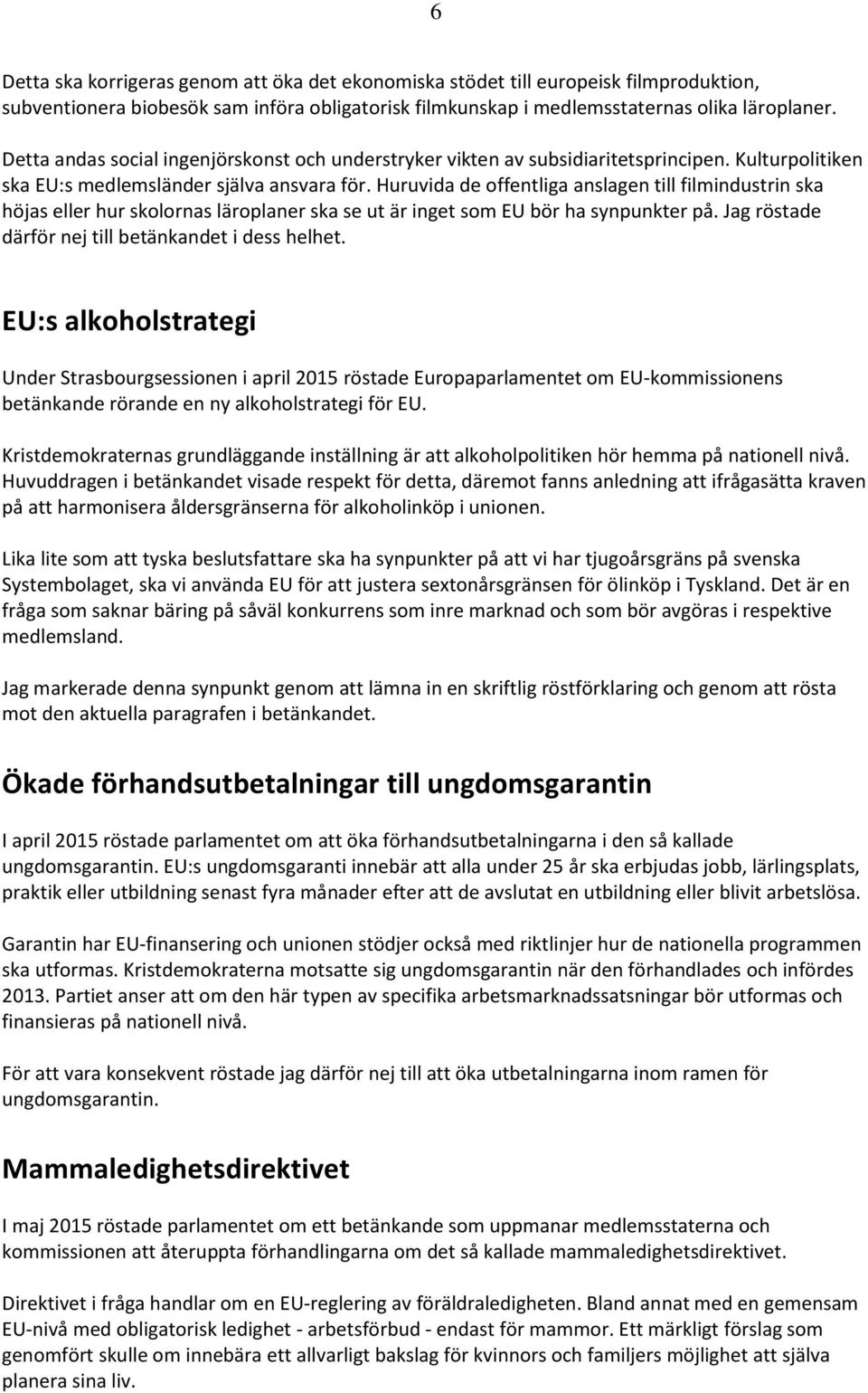 Huruvida de offentliga anslagen till filmindustrin ska höjas eller hur skolornas läroplaner ska se ut är inget som EU bör ha synpunkter på. Jag röstade därför nej till betänkandet i dess helhet.