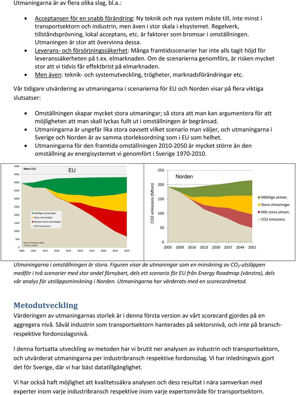 Leverans och försörjningssäkerhet: Många framtidsscenarier har inte alls tagit höjd för leveranssäkerheten på t.ex. elmarknaden.