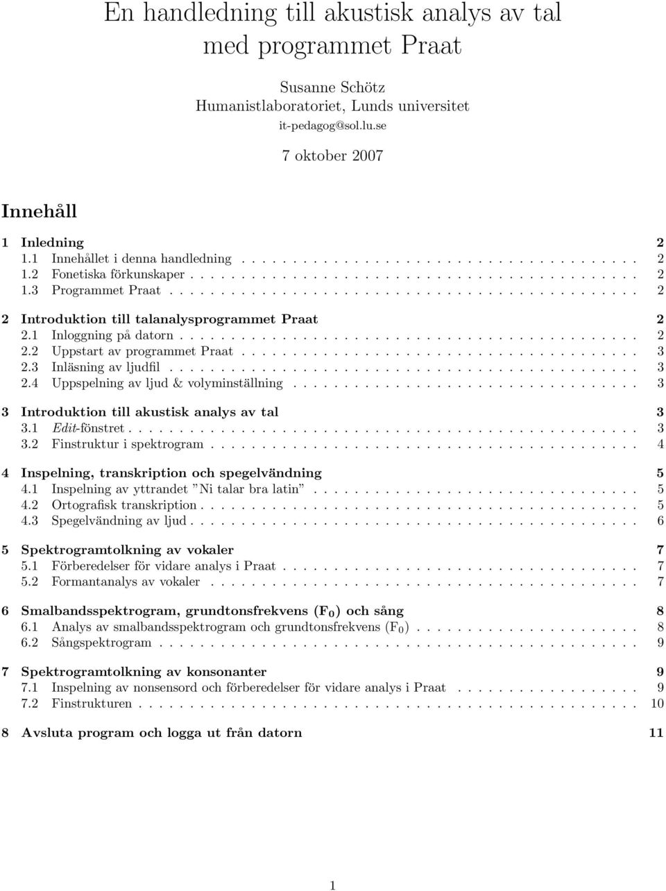 ............................................. 2 2 Introduktion till talanalysprogrammet Praat 2 2.1 Inloggning på datorn............................................. 2 2.2 Uppstart av programmet Praat.