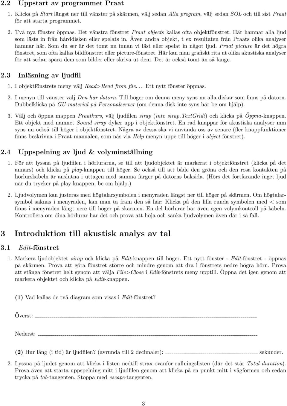 Även andra objekt, t ex resultaten från Praats olika analyser hamnar här. Som du ser är det tomt nu innan vi läst eller spelat in något ljud.