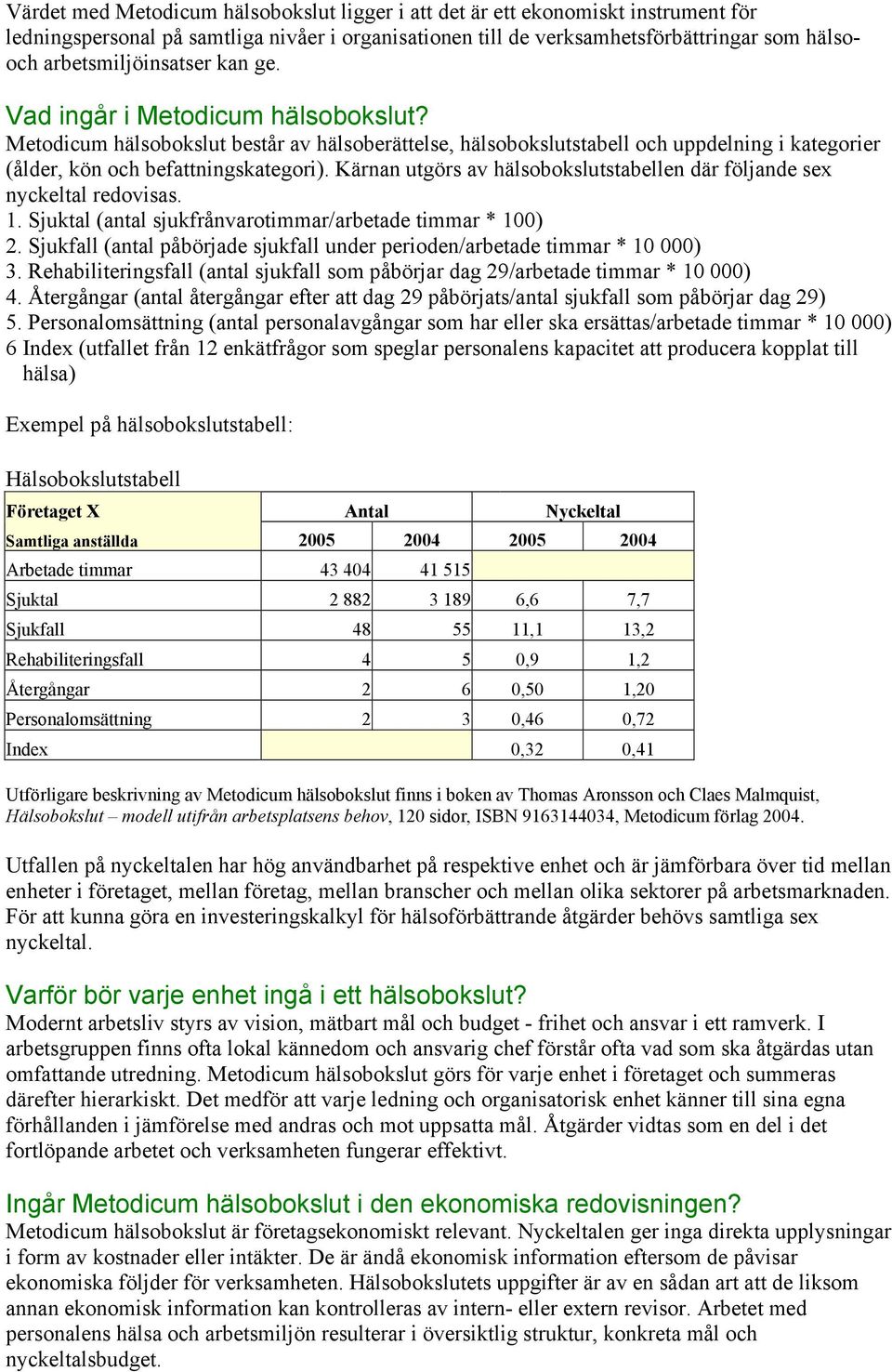 Kärnan utgörs av hälsobokslutstabellen där följande sex nyckeltal redovisas. 1. Sjuktal (antal sjukfrånvarotimmar/arbetade timmar * 100) 2.