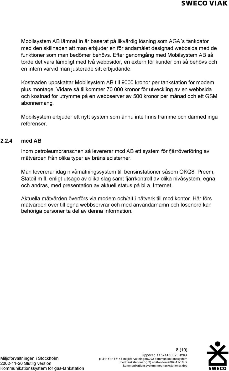 Kostnaden uppskattar Mobilsystem AB till 9000 kronor per tankstation för modem plus montage.