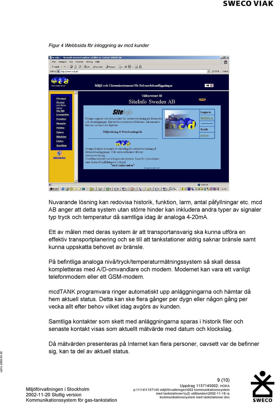 Ett av målen med deras system är att transportansvarig ska kunna utföra en effektiv transportplanering och se till att tankstationer aldrig saknar bränsle samt kunna uppskatta behovet av bränsle.